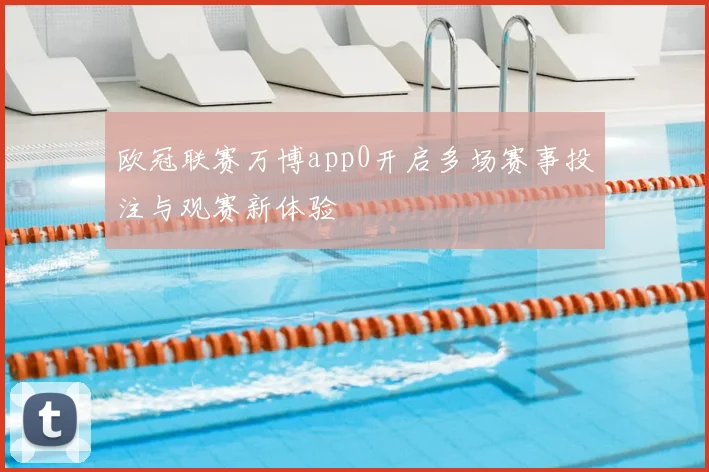 欧冠联赛万博app0开启多场赛事投注与观赛新体验